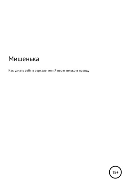 Как узнать себя в зеркале, или Я верю только в правду - Мишенька