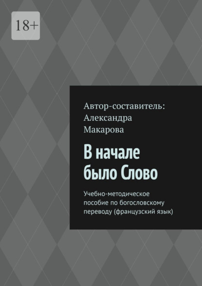 В начале было Слово. Учебно-методическое пособие по богословскому переводу (французский язык) - Александра Макарова