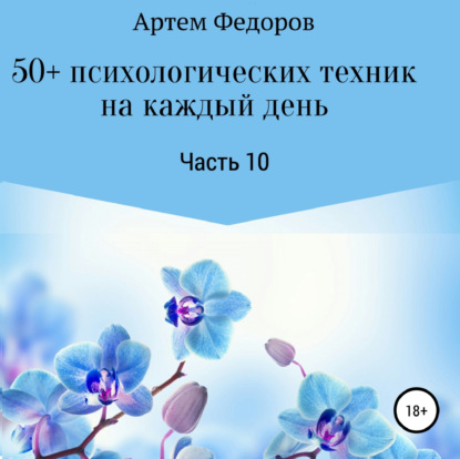 50+ психологических техник на каждый день. Часть 10 - Артем Иванович Федоров