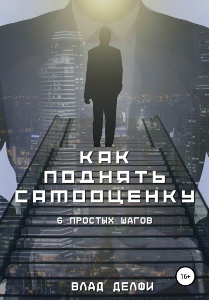 Как поднять самооценку. Шесть простых шагов - Влад Делфи