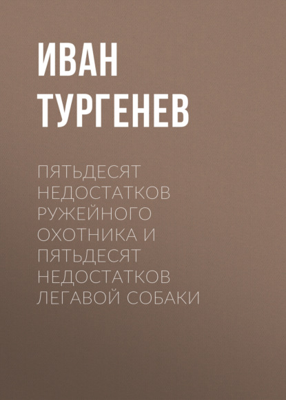 Пятьдесят недостатков ружейного охотника и пятьдесят недостатков легавой собаки - Иван Тургенев