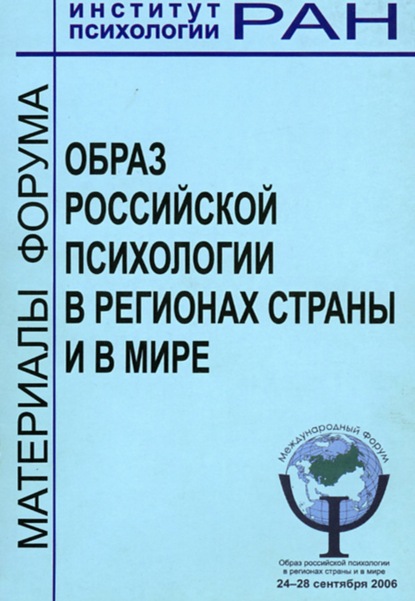 Образ российской психологии в регионах страны и мире. Материалы международного Форума и Школы молодых ученых ИП РАН, 24 – 28 сентября 2006 г. — Сборник статей