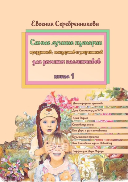 Самые лучшие сценарии праздников, концертов и утренников для детских коллективов. Книга 1 - Евгения Серебренникова