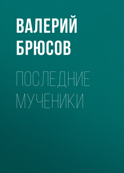 Последние мученики — Валерий Брюсов