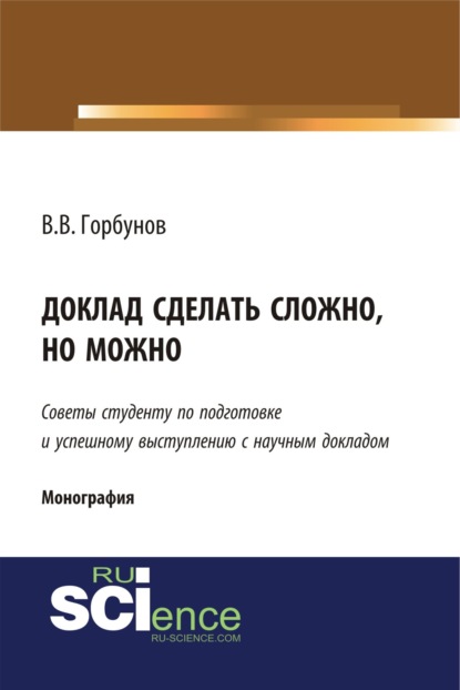 Доклад сделать сложно, но можно. (Бакалавриат, Магистратура). Монография. - Владимир Викторович Горбунов