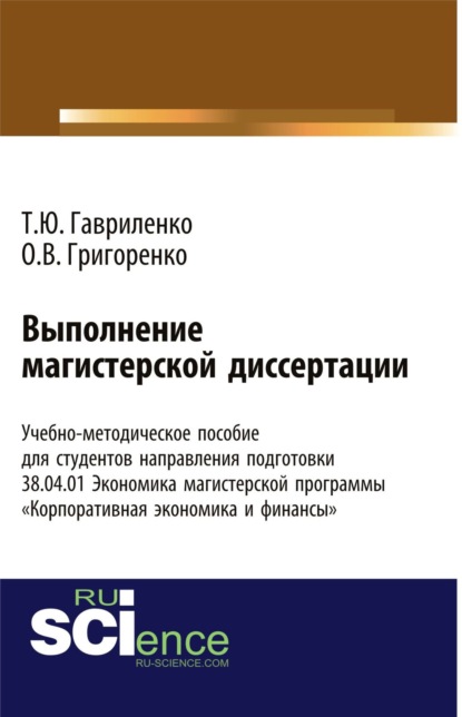 Выполнение магистерской диссертации Учебно-методическое пособие для студентов направления подготовки 38.04.01. Экономика магистерской программы Корпоративная экономика и финансы . (Бакалавриат). Учебно-методическое пособие. - Ольга Викторовна Григоренко