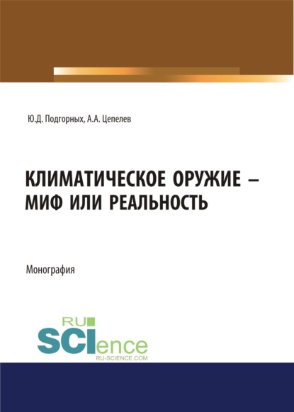 Климатическое оружие – миф или реальность. (Аспирантура, Бакалавриат, Магистратура). Монография. - Юрий Дмитриевич Подгорных