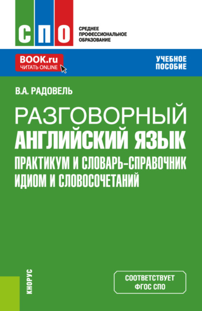 Разговорный английский язык. Практикум и словарь-справочник идиом и словосочетаний. (СПО). Учебное пособие. - Валентина Александровна Радовель