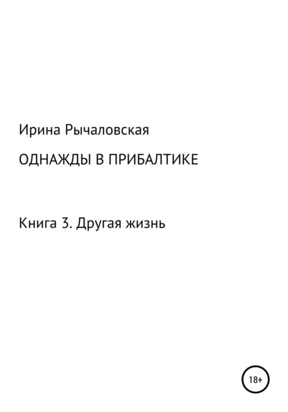 Однажды в Прибалтике. Другая жизнь - Ирина Анатольевна Рычаловская