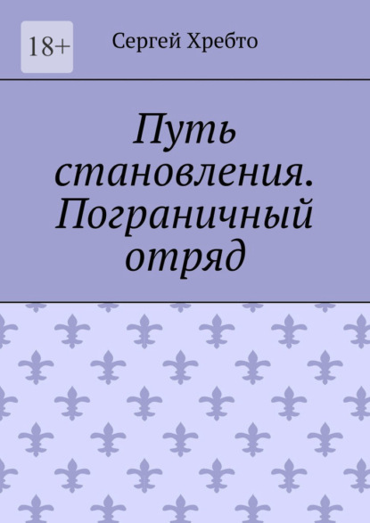 Путь становления. Пограничный отряд. - Сергей Николаевич Хребто