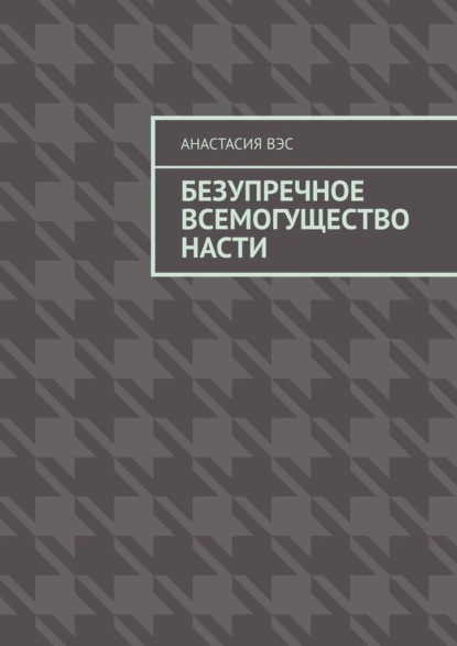 Безупречное всемогущество Насти - Анастасия Вэс