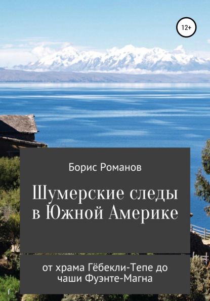 Шумерские следы в Южной Америке. От храма Гёбекли-Тепе до чаши Фуэнте-Магна - Борис Романов