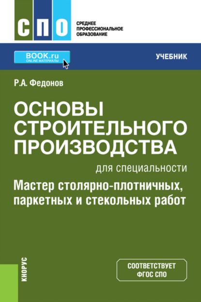 Основы строительного производства для специальности Мастер столярно-плотничных, паркетных и стекольных работ . (СПО). Учебник. - Роман Александрович Федонов