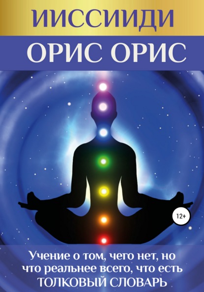 ИИССИИДИ. «Учение о том, чего нет, но что реальнее всего, что есть». Толковый словарь - Орис Орис
