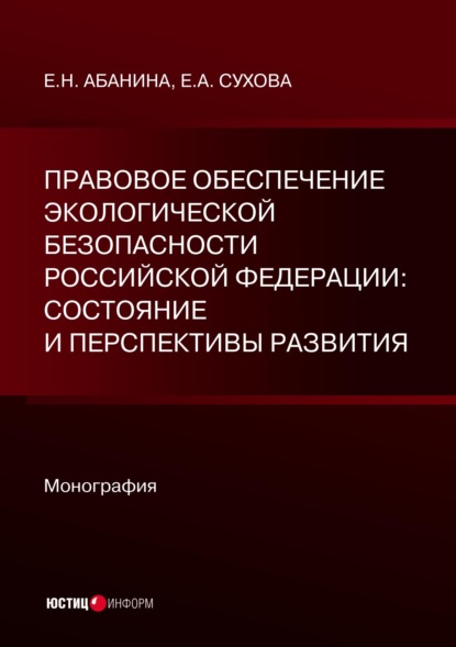 Правовое обеспечение экологической безопасности Российской Федерации: состояние и перспективы развития - Е. Н. Абанина