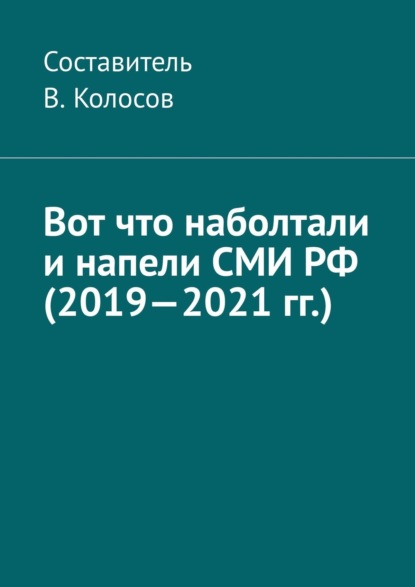 Вот что наболтали и напели СМИ РФ (2019—2021 гг.) - Колосов В