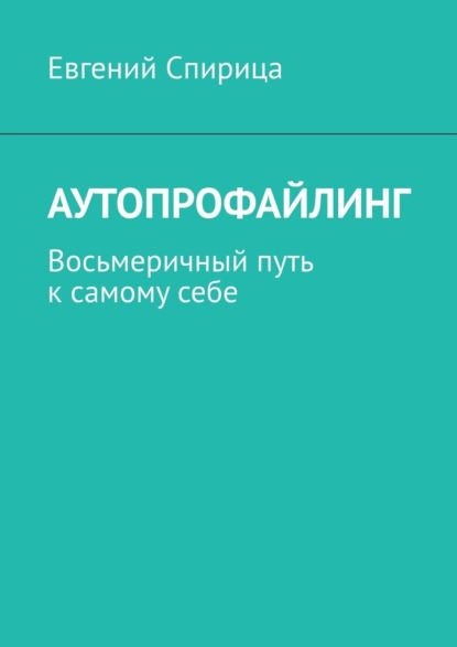 Аутопрофайлинг. Восьмеричный путь к самому себе — Евгений Спирица