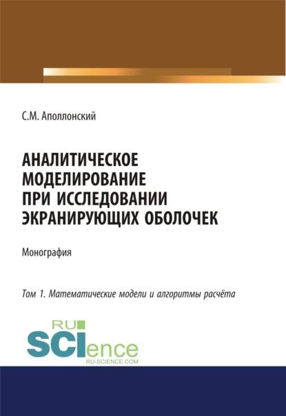 Аналитическое моделирование при исследовании экранирующих оболочек. Том 1. Математические модели и алгоритмы расчёта. (Дополнительная научная литература). Монография. — Станислав Михайлович Аполлонский