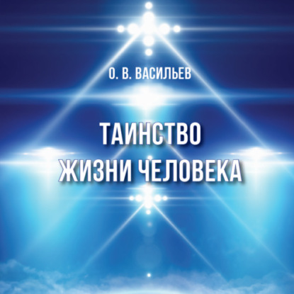 Таинство жизни человека - Олег Владимирович Васильев