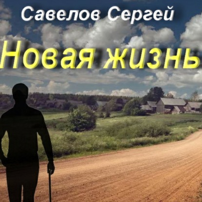 Новая жизнь. Книга 1. Сергей Савелов — Сергей Савелов