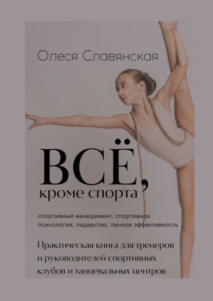 Все, кроме спорта. Спортивный менеджмент, спортивная психология, лидерство, личная эффективность - Олеся Славянская