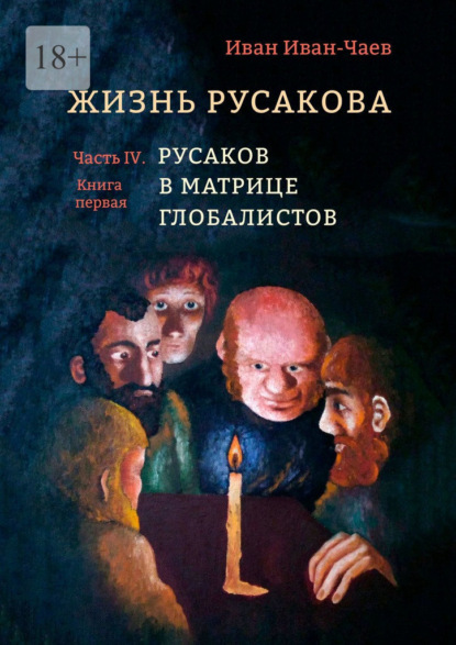 Жизнь Русакова. Часть IV. Русаков в Матрице Глобалистов (Книга первая) - Иван Иван-Чаев