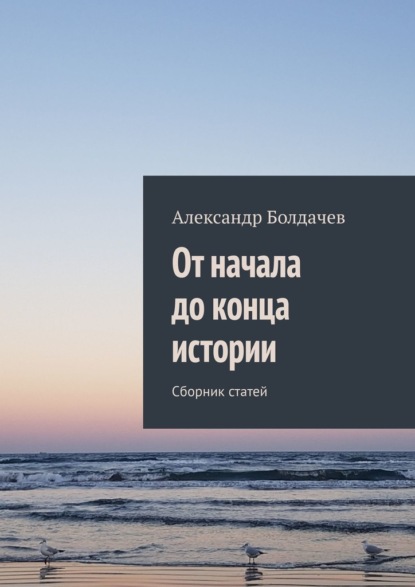 От начала до конца истории. Сборник статей — Александр Болдачев