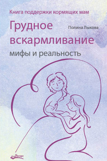 Грудное вскармливание: мифы и реальность. Книга поддержки кормящих мам — Полина Лыкова