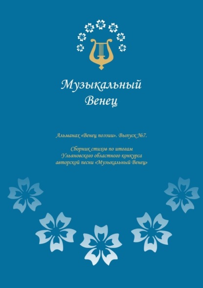 Альманах «Венец поэзии». Выпуск №7. Сборник стихов по итогам Ульяновского областного конкурса авторской песни «Музыкальный Венец» - Ольга Николаевна Куракина