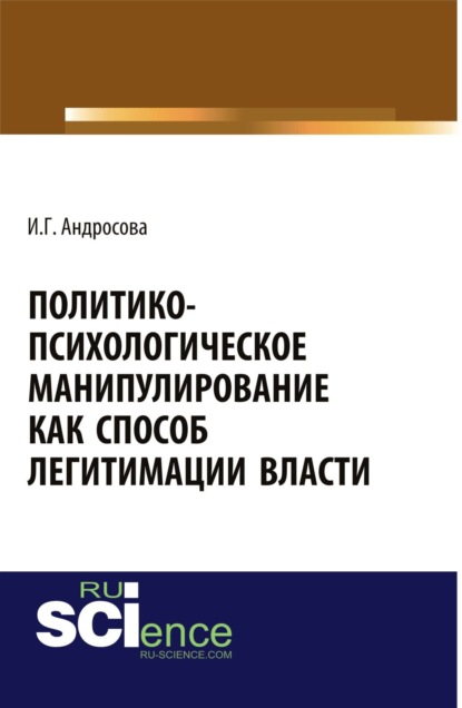 Политико-психологическое манипулирование как способ легитимации власти. (Аспирантура). Монография. — Ирина Геннадьевна Андросова