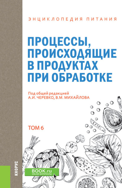 Энциклопедия питания. Том 6. Процессы, происходящие в продуктах при обработке. (Бакалавриат). Справочное издание. - Елена Владимировна Новикова