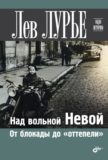 Над вольной Невой. От блокады до «оттепели» - Лев Лурье