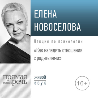 Лекция «Как наладить отношения с родителями» - Елена Новоселова