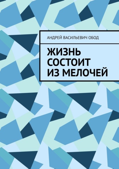 Жизнь состоит из мелочей - Андрей Васильевич Обод