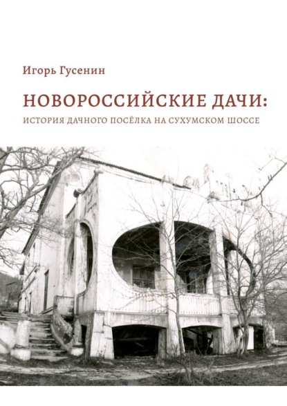 Новороссийские дачи: история дачного посёлка на Сухумском шоссе - Игорь Гусенин