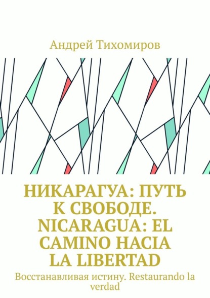 Никарагуа: путь к свободе. Nicaragua: el camino hacia la libertad. Восстанавливая истину. Restaurando la verdad - Андрей Тихомиров