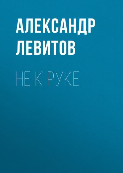 Не к руке - Александр Левитов