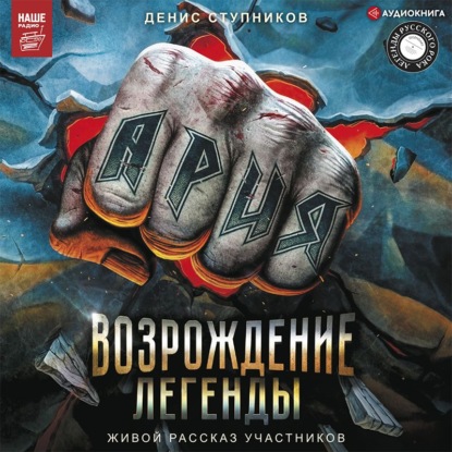 Ария: Возрождение Легенды. Авторизованная биография группы - Денис Ступников