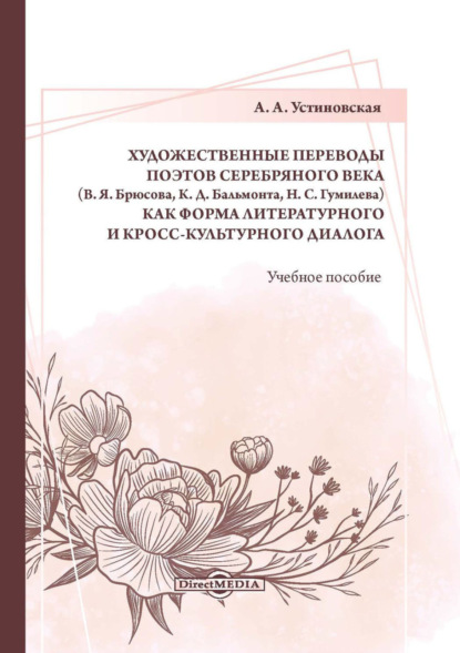 Художественные переводы поэтов Серебряного века (В. Я. Брюсова, К. Д. Бальмонта, Н. С. Гумилева) как форма литературного и кросс-культурного диалога — А. А. Устиновская