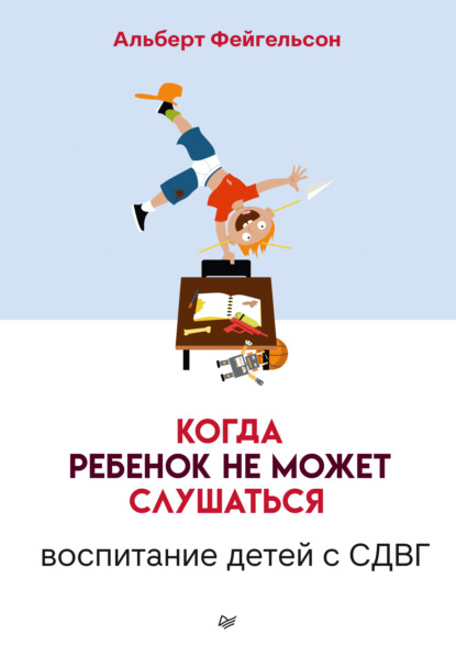 Когда ребенок не может слушаться. Воспитание детей с СДВГ - Альберт Фейгельсон