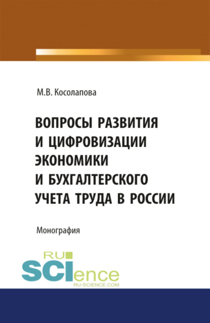 Вопросы развития и цифровизации экономики и бухгалтерского учета труда в России. (Аспирантура, Бакалавриат). Монография. - Марина Валентиновна Косолапова