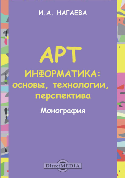 Арт-информатика. Основы, технологии, перспективы - И. А. Нагаева