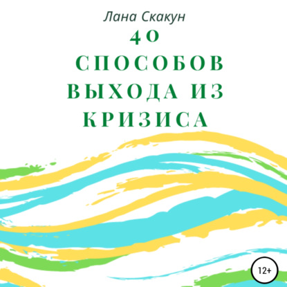 40 способов выхода из кризиса - Лана Скакун