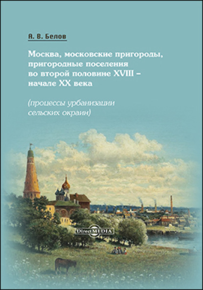 Москва, московские пригороды, пригородные поселения во второй половине XVIII – начале XX века - Алексей Белов