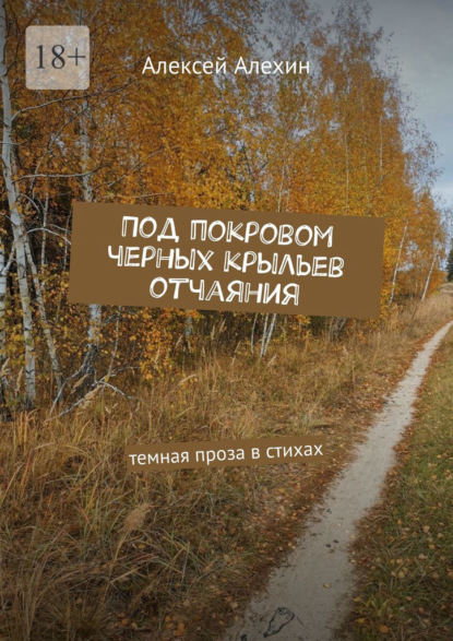 Под покровом черных крыльев отчаяния. Темная проза в стихах - Алексей Алехин