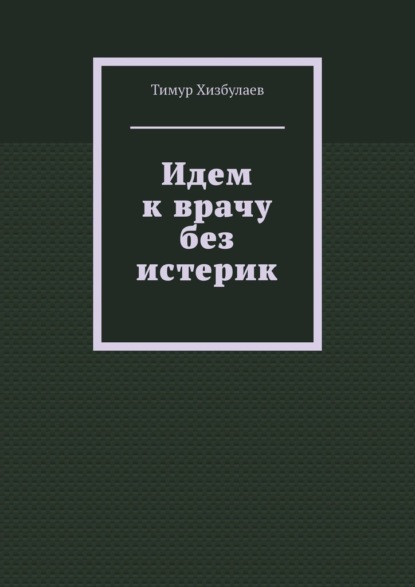 Идем к врачу без истерик - Тимур Хизбулаев