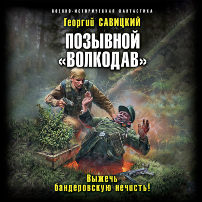 Позывной «Волкодав». Выжечь бандеровскую нечисть — Георгий Савицкий