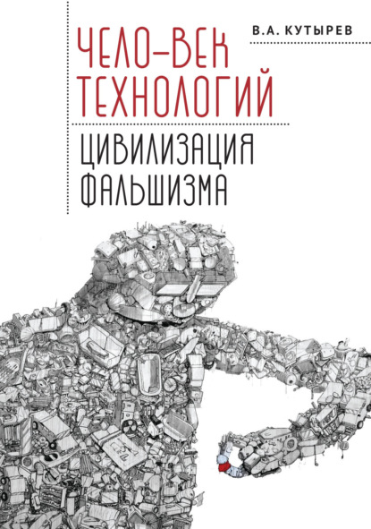 Чело-век технологий, цивилизация фальшизма — Владимир Кутырёв