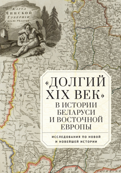 «Долгий XIX век» в истории Беларуси и Восточной Европы. Исследования по Новой и Новейшей истории — Сборник статей