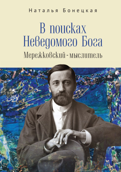 В поисках Неведомого Бога. Мережковский–мыслитель - Н. К. Бонецкая